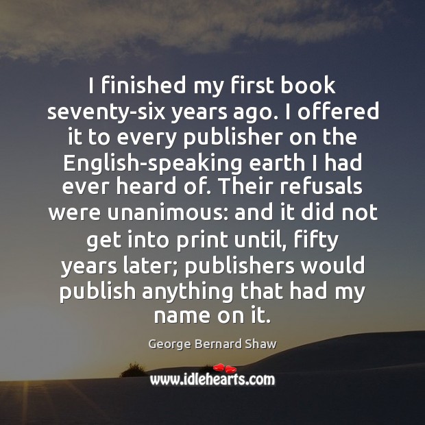I finished my first book seventy-six years ago. I offered it to Image