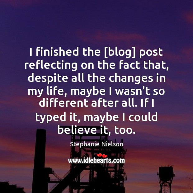 I finished the [blog] post reflecting on the fact that, despite all Stephanie Nielson Picture Quote
