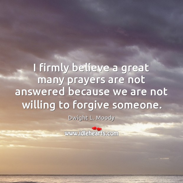 I firmly believe a great many prayers are not answered because we Dwight L. Moody Picture Quote