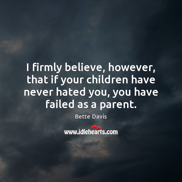 I firmly believe, however, that if your children have never hated you, Bette Davis Picture Quote