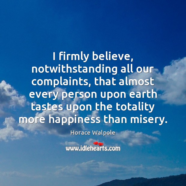 I firmly believe, notwithstanding all our complaints, that almost every person upon 
