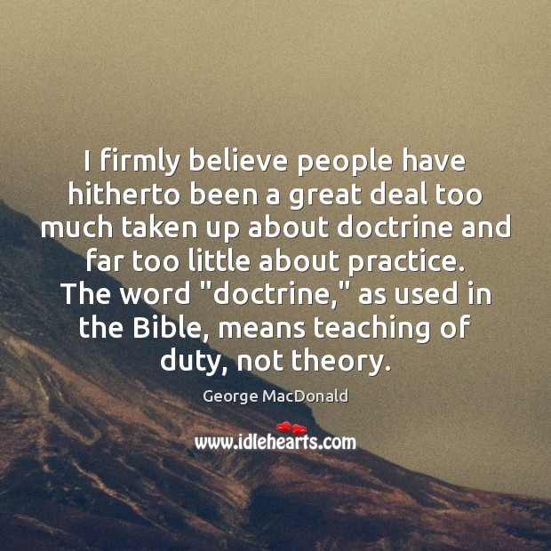 I firmly believe people have hitherto been a great deal too much Practice Quotes Image