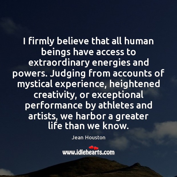 I firmly believe that all human beings have access to extraordinary energies Jean Houston Picture Quote