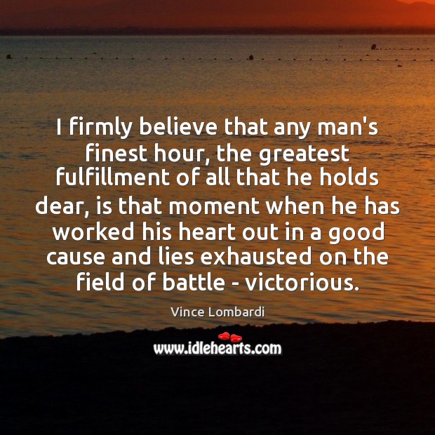 I firmly believe that any man’s finest hour, the greatest fulfillment of Vince Lombardi Picture Quote