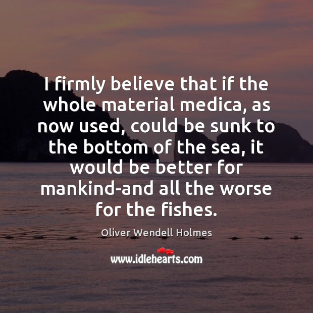 I firmly believe that if the whole material medica, as now used, Image
