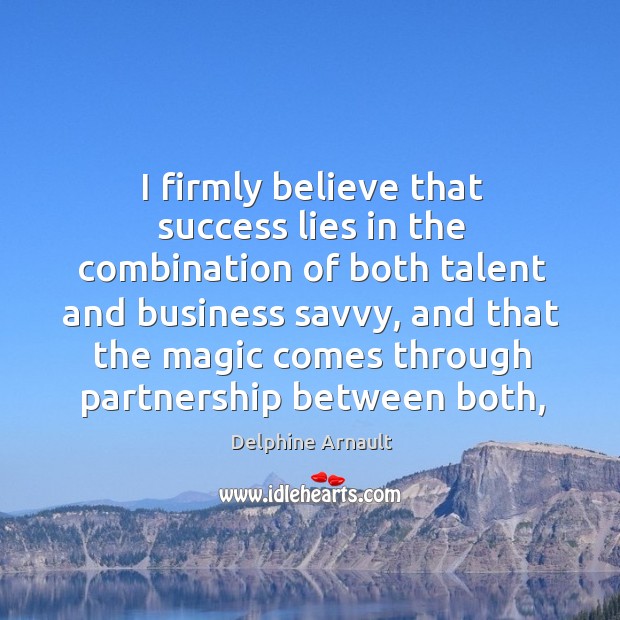 I firmly believe that success lies in the combination of both talent Delphine Arnault Picture Quote