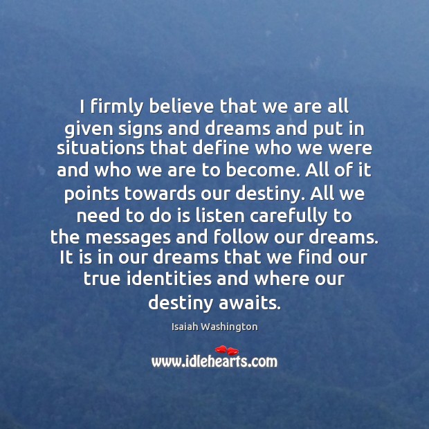 I firmly believe that we are all given signs and dreams and Isaiah Washington Picture Quote