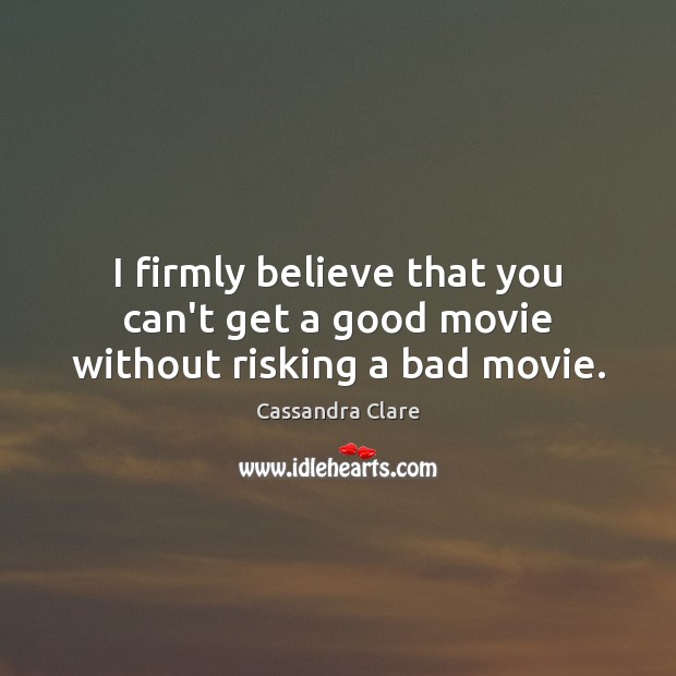 I firmly believe that you can’t get a good movie without risking a bad movie. Image