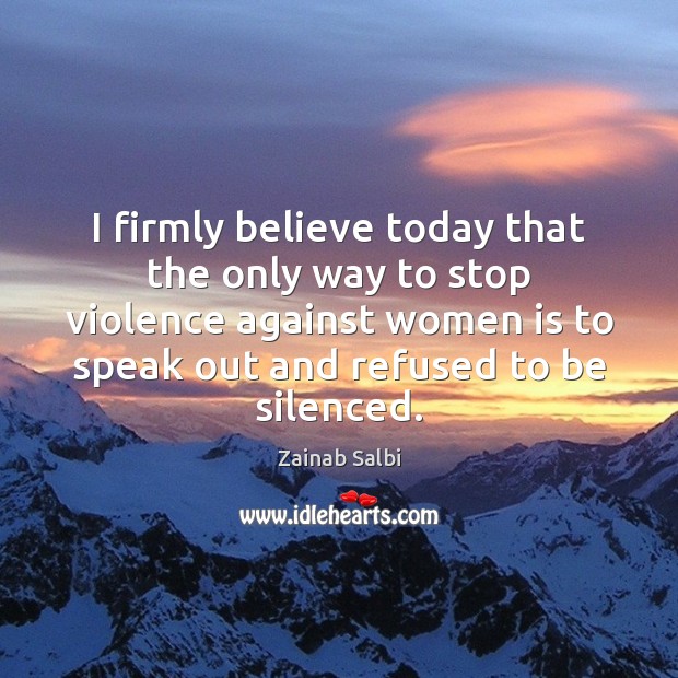 I firmly believe today that the only way to stop violence against Zainab Salbi Picture Quote