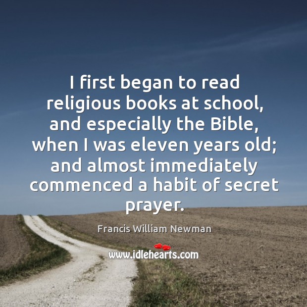 I first began to read religious books at school, and especially the bible Francis William Newman Picture Quote