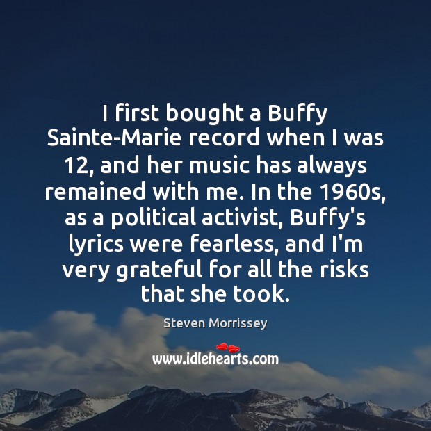 I first bought a Buffy Sainte-Marie record when I was 12, and her Steven Morrissey Picture Quote