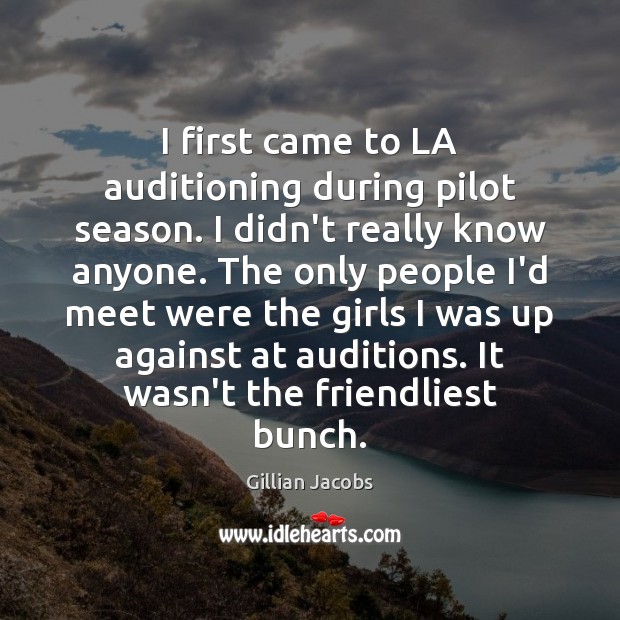 I first came to LA auditioning during pilot season. I didn’t really Gillian Jacobs Picture Quote