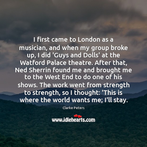 I first came to London as a musician, and when my group Clarke Peters Picture Quote