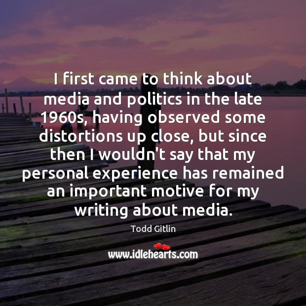 I first came to think about media and politics in the late 1960 Todd Gitlin Picture Quote
