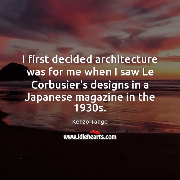 I first decided architecture was for me when I saw Le Corbusier’s Image
