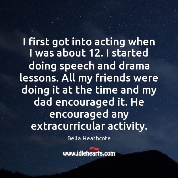 I first got into acting when I was about 12. I started doing Image