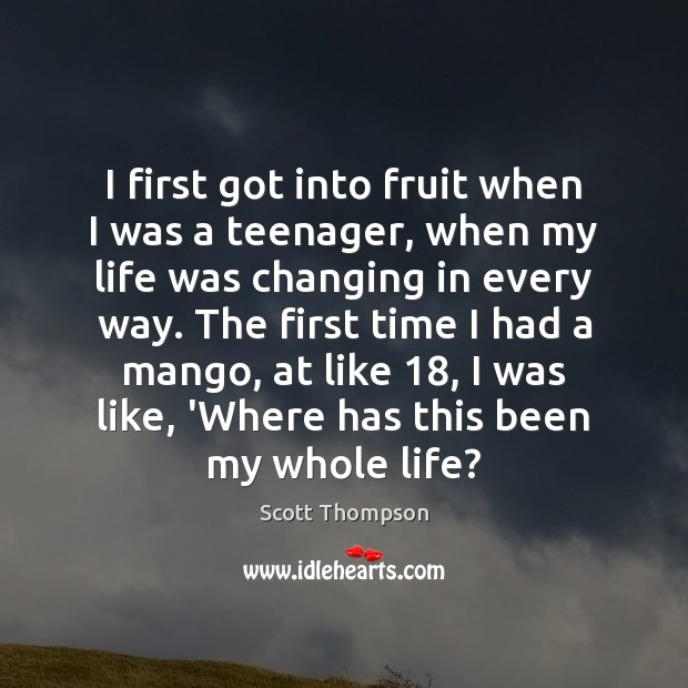 I first got into fruit when I was a teenager, when my Scott Thompson Picture Quote