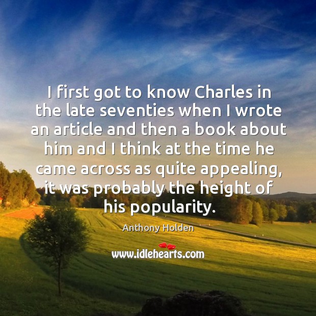 I first got to know charles in the late seventies when I wrote an article and then a book about him and Anthony Holden Picture Quote