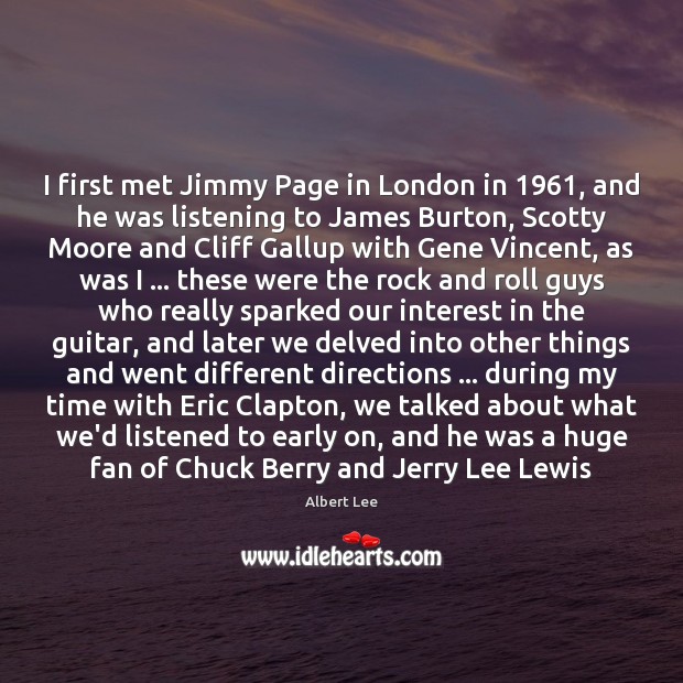 I first met Jimmy Page in London in 1961, and he was listening Albert Lee Picture Quote