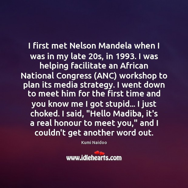 I first met Nelson Mandela when I was in my late 20s, Kumi Naidoo Picture Quote