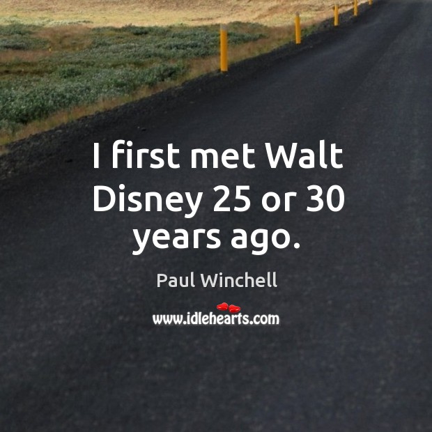 I first met walt disney 25 or 30 years ago. Paul Winchell Picture Quote