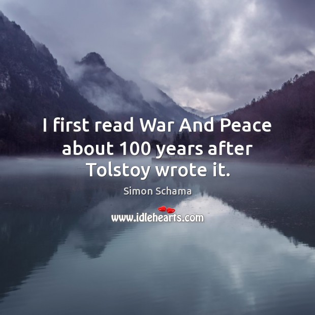 I first read War And Peace about 100 years after Tolstoy wrote it. Image
