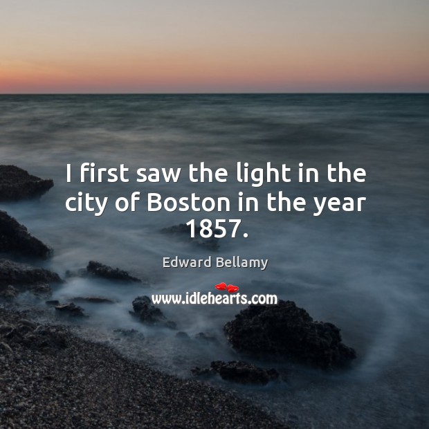 I first saw the light in the city of boston in the year 1857. Image