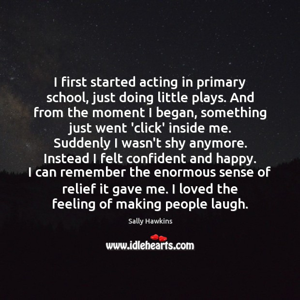 I first started acting in primary school, just doing little plays. And Sally Hawkins Picture Quote