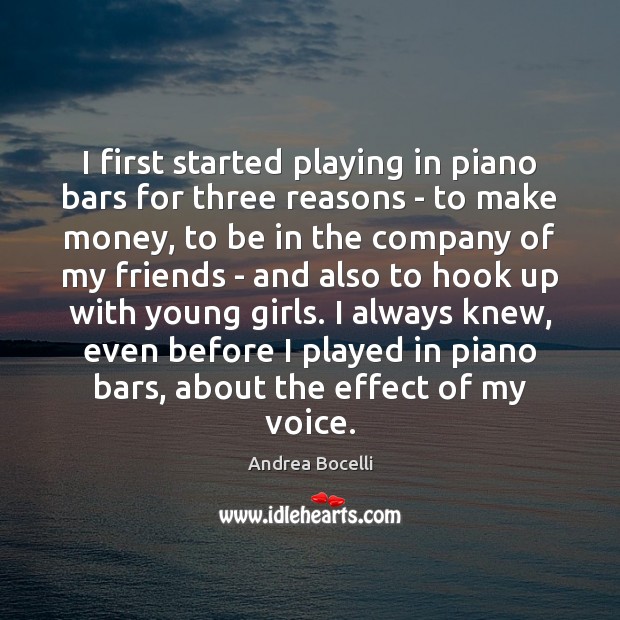 I first started playing in piano bars for three reasons – to Andrea Bocelli Picture Quote