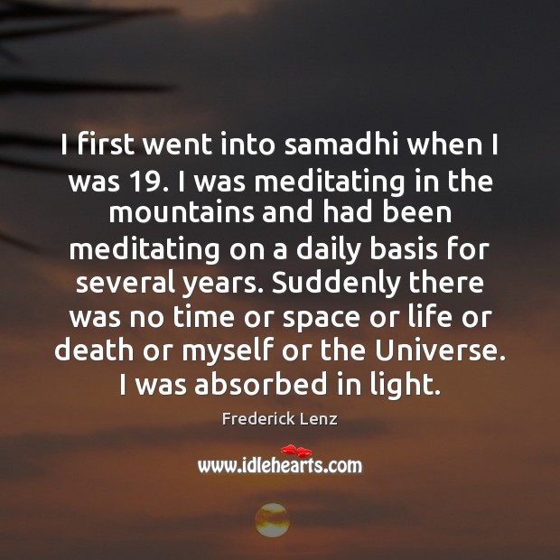 I first went into samadhi when I was 19. I was meditating in Frederick Lenz Picture Quote