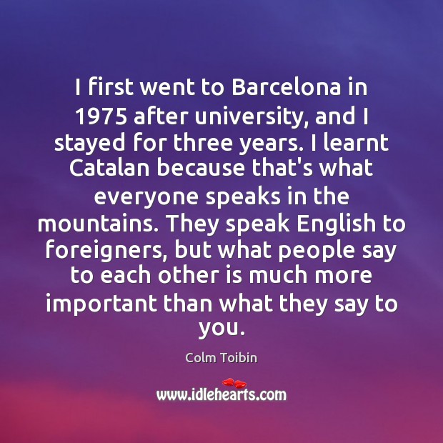 I first went to Barcelona in 1975 after university, and I stayed for Colm Toibin Picture Quote