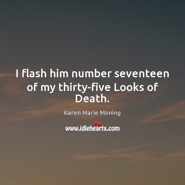 I flash him number seventeen of my thirty-five Looks of Death. Karen Marie Moning Picture Quote