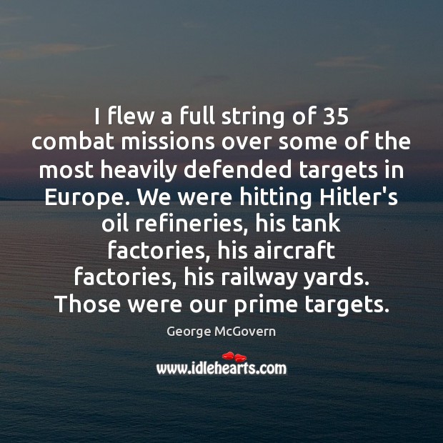 I flew a full string of 35 combat missions over some of the George McGovern Picture Quote
