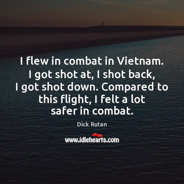 I flew in combat in Vietnam. I got shot at, I shot Image