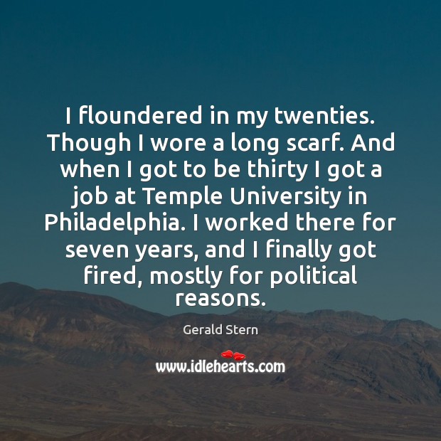 I floundered in my twenties. Though I wore a long scarf. And Gerald Stern Picture Quote