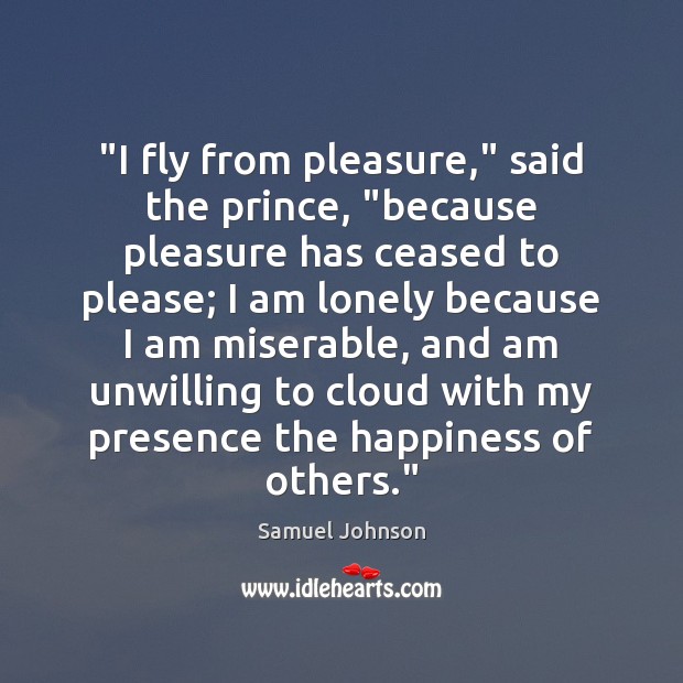“I fly from pleasure,” said the prince, “because pleasure has ceased to Samuel Johnson Picture Quote