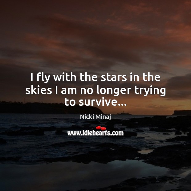 I fly with the stars in the skies I am no longer trying to survive… Nicki Minaj Picture Quote