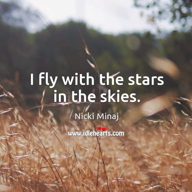 I fly with the stars in the skies. Nicki Minaj Picture Quote