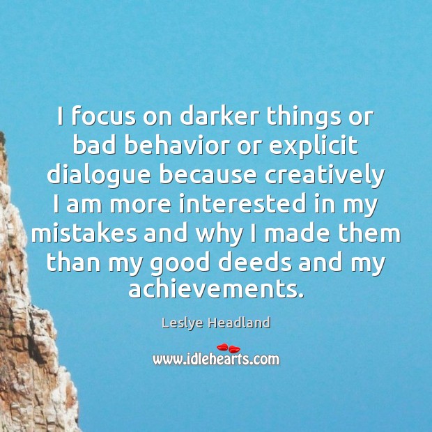I focus on darker things or bad behavior or explicit dialogue because Leslye Headland Picture Quote