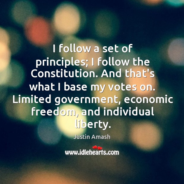 I follow a set of principles; I follow the Constitution. And that’s Justin Amash Picture Quote
