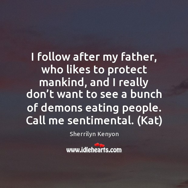 I follow after my father, who likes to protect mankind, and I Image