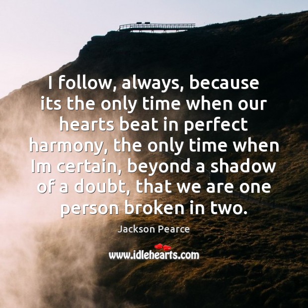 I follow, always, because its the only time when our hearts beat Jackson Pearce Picture Quote
