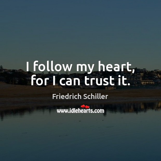 I follow my heart, for I can trust it. Friedrich Schiller Picture Quote