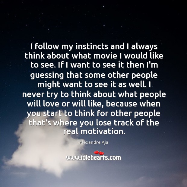 I follow my instincts and I always think about what movie I Alexandre Aja Picture Quote