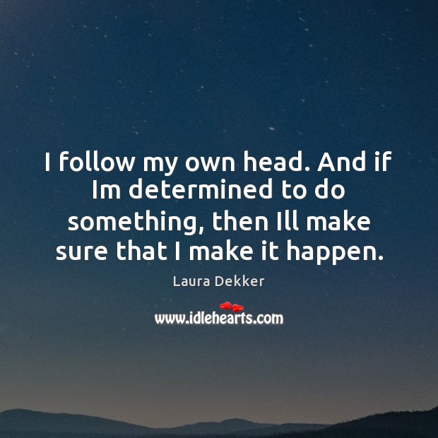 I follow my own head. And if Im determined to do something, Laura Dekker Picture Quote