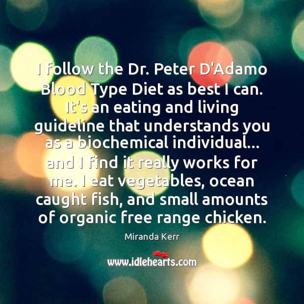 I follow the Dr. Peter D’Adamo Blood Type Diet as best I Miranda Kerr Picture Quote
