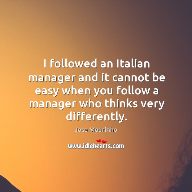 I followed an italian manager and it cannot be easy when you follow a manager who thinks very differently. Image
