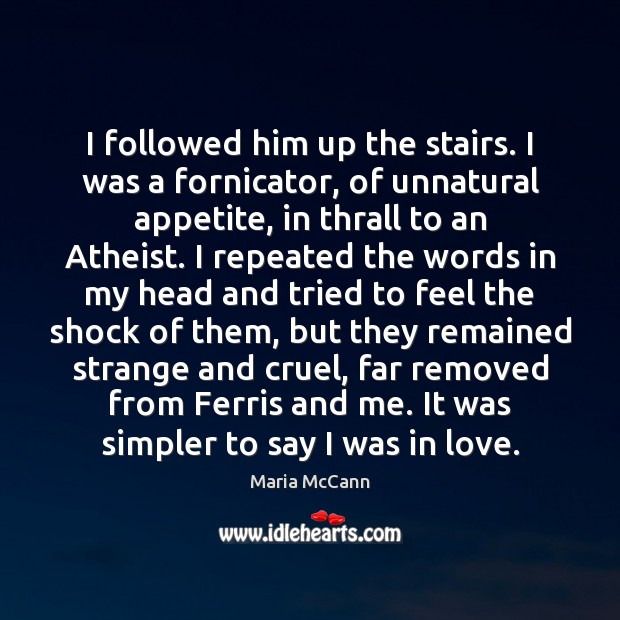 I followed him up the stairs. I was a fornicator, of unnatural Maria McCann Picture Quote