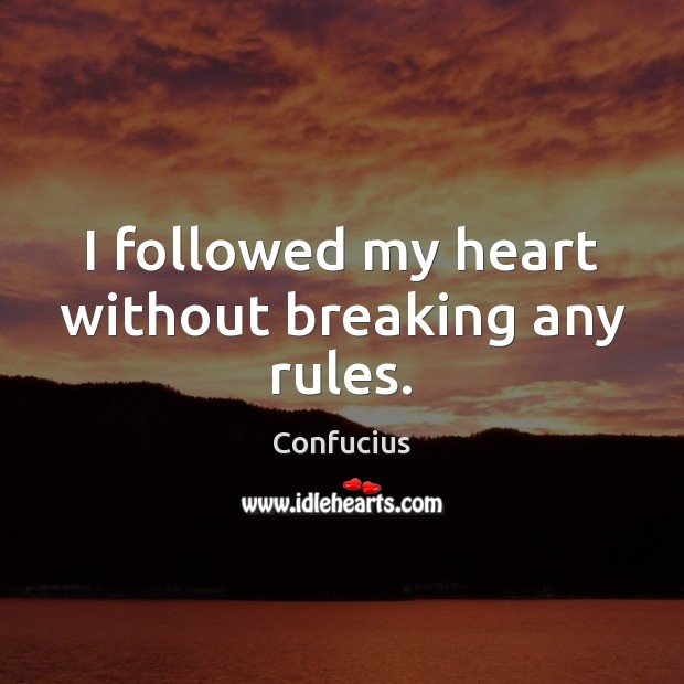 I followed my heart without breaking any rules. Confucius Picture Quote