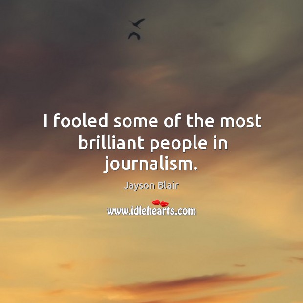 I fooled some of the most brilliant people in journalism. Jayson Blair Picture Quote